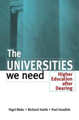 The Universities We Need: Higher Education After Dearing - Blake, Nigel, and Smith, Richard, and Standish, Paul
