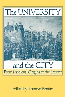 The University and the City: From Medieval Origins to the Present - Bender, Thomas (Editor)