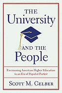 The University and the People: Envisioning American Higher Education in an Era of Populist Protest - Gelber, Scott M