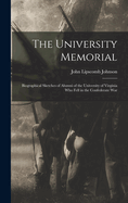 The University Memorial; Biographical Sketches of Alumni of the University of Virginia who Fell in the Confederate War