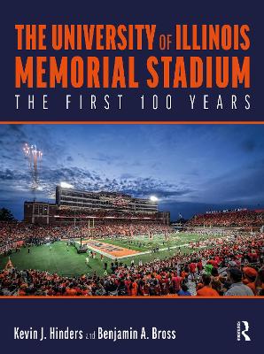 The University of Illinois Memorial Stadium: The First 100 Years - Hinders, Kevin, and Bross, Benjamin