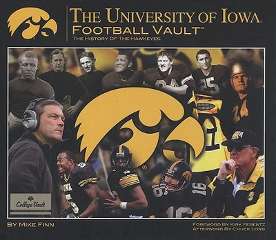 The University of Iowa Football Vault: The History of the Hawkeyes - Finn, Michael, and Long, Chuck (Afterword by), and Ferentz, Kirk (Foreword by)