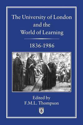 The University of London and the World of Learning, 1836-1986 - Thompson, F M L (Editor)