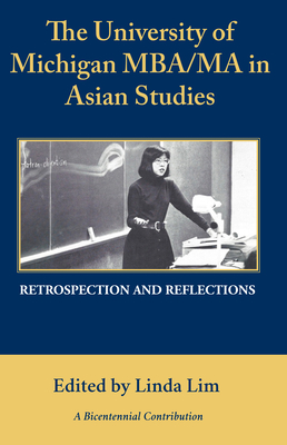 The University of Michigan MBA/MA in Asian Studies Retrospection and Reflections: A Bicentennial Contribution - Lim, Linda