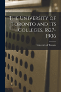 The University of Toronto and Its Colleges, 1827-1906