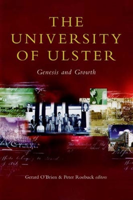 The University of Ulster: Genesis & Growth - O'Brien, Gerard, Cp (Editor), and Roebuck, Peter (Editor)