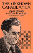 The Unknown Capablanca - Hooper, David, and Brandreth, Dale