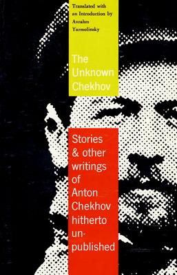 The Unknown Chekhov: Stories and Other Writings Hitherto Untranslated - Chekhov, Anton, and Yarmolinsky, Avrahm (Translated by)