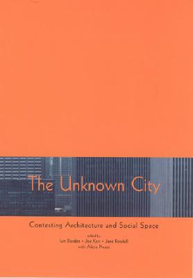 The Unknown City: Contesting Architecture and Social Space - Borden, Iain (Editor), and Kerr, Joe (Editor), and Rendell, Jane (Editor)