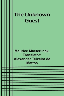 The Unknown Guest - Maeterlinck, Maurice, and Teixeira De Mattos, Alexander (Translated by)