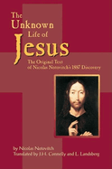 The Unknown Life of Jesus: The Original Text of Nicolas Notovich's 1887 Discovery