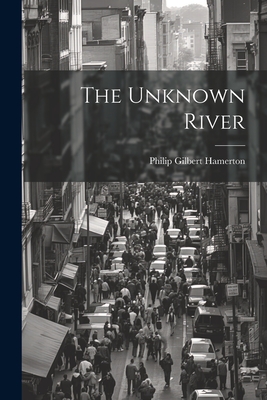 The Unknown River - Hamerton, Philip Gilbert