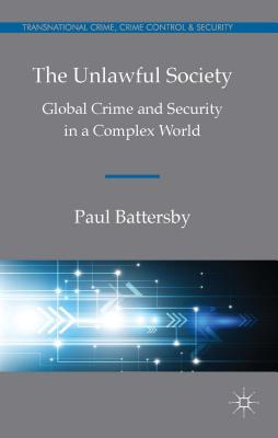The Unlawful Society: Global Crime and Security in a Complex World - Battersby, Paul