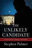 The Unlikely Candidate: A Novel of Politics, Religion, and the Media
