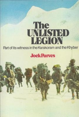 The Unlisted Legion, Part of Its Witness in the Karakoram and the Khyber - Purves, Jock