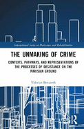 The Unmaking of Crime: Contexts, Pathways, and Representations of the Processes of Desistance on the Parisian Ground