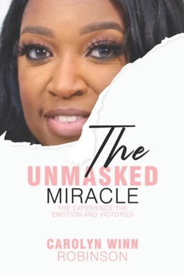 The Unmasked Miracle: The Experience the Emotion and Victories - Bernice, Elizabeth (Editor), and Robertson, Edward (Editor)