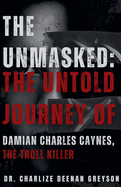 The Unmasked: The Untold Journey of Damian Charles Caynes, The Troll Killer