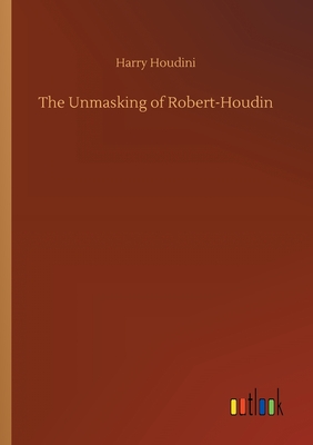 The Unmasking of Robert-Houdin - Houdini, Harry