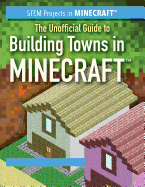 The Unofficial Guide to Building Towns in Minecraft(r)