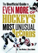 The Unofficial Guide to Even More of Hockey's Most Unusual Records - Weekes, Don, and Banks, Kerry