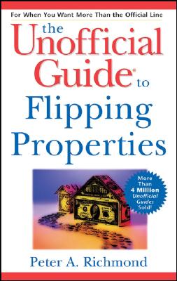 The Unofficial Guide to Flipping Properties - Richmond, Peter A