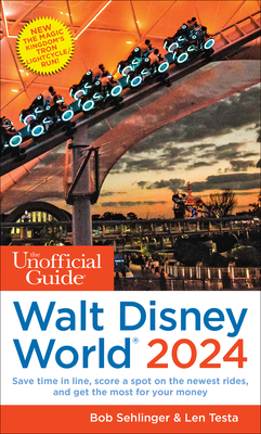 The Unofficial Guide to Walt Disney World 2024 - Sehlinger, Bob, and Testa, Len