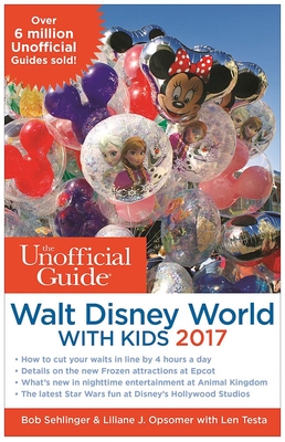 The Unofficial Guide to Walt Disney World with Kids 2017 - Sehlinger, Bob, Mr., and Opsomer, Liliane J, and Testa, Len