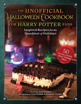 The Unofficial Halloween Cookbook for Harry Potter Fans: Inspired Recipes for the Spookiest of Holidays - Grimm, Tom, and Harder, Dimitrie (Photographer), and Berasaluce, Andy Jones (Translated by)