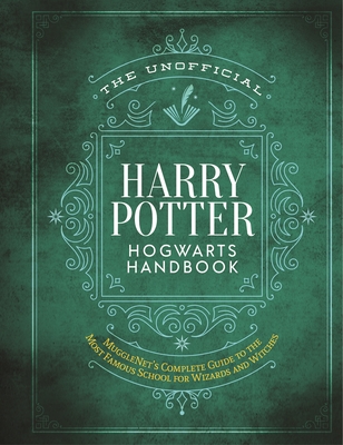 The Unofficial Harry Potter Hogwarts Handbook: Mugglenet's Complete Guide to the Most Famous School for Wizards and Witches - The Editors of Mugglenet