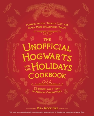 The Unofficial Hogwarts for the Holidays Cookbook: Pumpkin Pasties, Treacle Tart, and Many More Spellbinding Treats - Mock-Pike, Rita