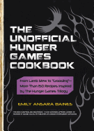 The Unofficial Hunger Games Cookbook: From Lamb Stew to Groosling - More Than 150 Recipes Inspired by the Hunger Games Trilogy