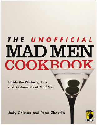 The Unofficial Mad Men Cookbook: Inside the Kitchens, Bars, and Restaurants of Mad Men - Gelman, Judy, and Zheutlin, Peter