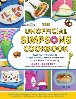 The Unofficial Simpsons Cookbook: From Krusty Burgers to Marge's Pretzels, Famous Recipes from Your Favorite Cartoon Family - Randolph, Laurel, and Oakley, Bill (Foreword by)