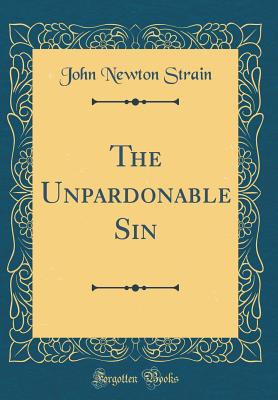 The Unpardonable Sin (Classic Reprint) - Strain, John Newton