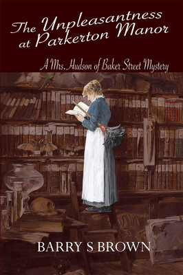 The Unpleasantness at Parkerton Manor (Mrs. Hudson of Baker Street Book 1) - Brown, Barry S