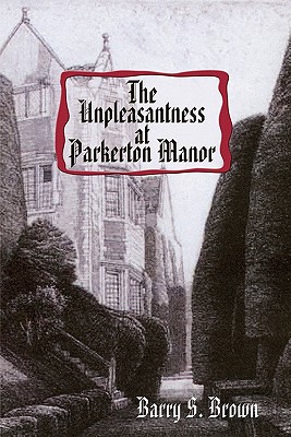 The Unpleasantness at Parkerton Manor - Brown, Barry S