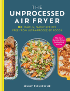 The Unprocessed Air Fryer: 101 Healthy, Family Recipes from the SUNDAY TIMES BESTSELLING AUTHOR