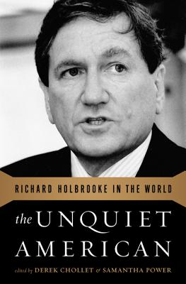 The Unquiet American: Richard Holbrooke in the World - Chollet, Derek, and Power, Samantha