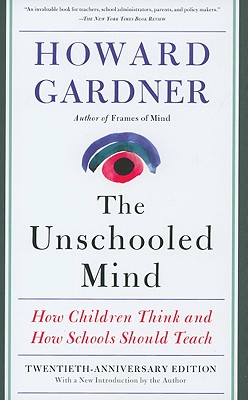The Unschooled Mind: How Children Think and How Schools Should Teach - Gardner, Howard E