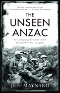 The Unseen Anzac: How an Enigmatic Explorer Created Australia's World War I Photographs
