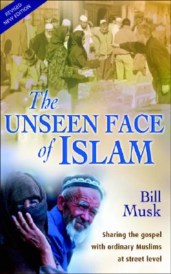 The Unseen Face of Islam: Sharing the Gospel with Ordinary Muslims at Street Level - Musk, Bill, and Monarch Publishing (Creator)