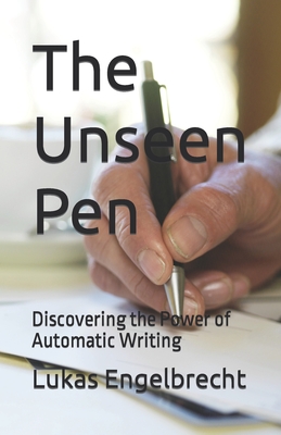 The Unseen Pen: Discovering the Power of Automatic Writing - Engelbrecht, Lukas
