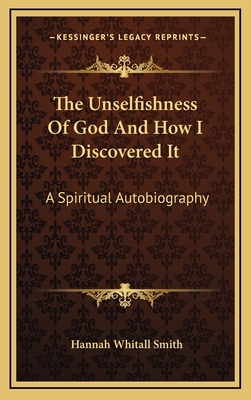 The Unselfishness Of God And How I Discovered It: A Spiritual Autobiography - Smith, Hannah Whitall