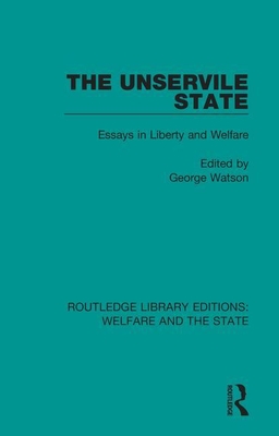 The Unservile State: Essays in Liberty and Welfare - Watson, George (Editor)