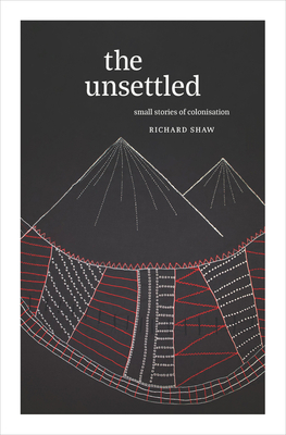 The Unsettled: Small stories of colonisation - Shaw, Richard