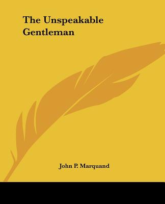 The Unspeakable Gentleman - Marquand, John P