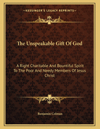 The Unspeakable Gift of God;: A Right Charitable and Bountiful Spirit to the Poor and Needy Members of Jesus Christ.: A Sermon Preached at the Publick Lecture in Boston, February 1. 1739.