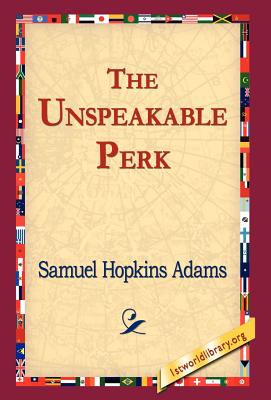 The Unspeakable Perk - Adams, Samuel Hopkins, and 1stworld Library (Editor)