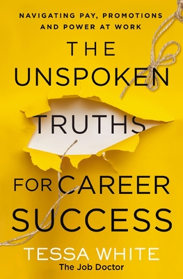 The Unspoken Truths for Career Success: Navigating Pay, Promotions, and Power at Work - White, Tessa